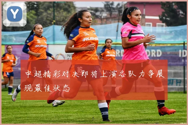 中超精彩对决即将上演各队力争展现最佳状态